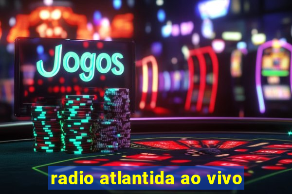 radio atlantida ao vivo